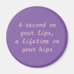 A second on your lips, a lifetime on your hips magnets