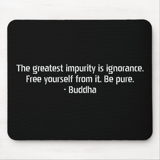 Buddha-Zitate - Ignoranz und Verunreinigung Mousepads
