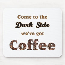 come to the dark side, we've got coffee mauspads