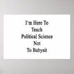 Ich bin hier, Politikwissenschaft nicht Babysit zu Plakatdrucke