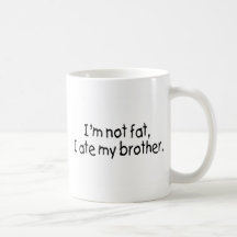 Im nicht fett aß ich meinen Bruder Kaffeehaferl