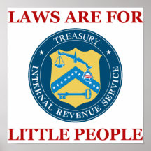 IRS: Laws Are For Little People Posters