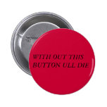 MIT HERAUS DIESEM KNOPF STERBEN ULL ANSTECKNADELBUTTON
