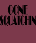New Look Stylin' GONE SQUATCHIN Finding Bigfoot Tees
