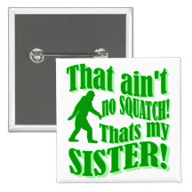 Nicht ist kein squatch, das meine Schwester ist Buttons
