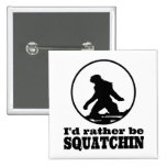 Seien Sie eher Squatchin Anstecknadel