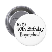 Sein mein 40. Geburtstag Beyotches Anstecknadelbutton