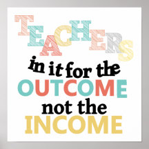 Teachers In It For The Outcome Poster