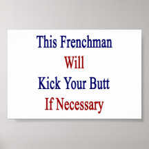 This Frenchman Will Kick Your Butt If Necessary Posters