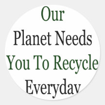 Unser Planet benötigt Sie, tägliches zu recyceln Runde Sticker