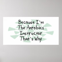 Weil ich der Aerobics-Lehrer bin Posterdruck