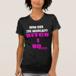 Wer lassen die Welt laufen? B*tch I tun! (rosa Buc Hemd