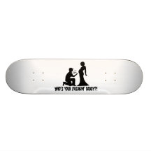 Who's Your Freakin Daddy Skate Board Deck