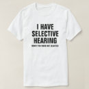 Suche nach selektive anhörung tshirts Haben