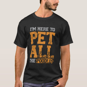 01 Ich bin hier, um alle Pudel zu streicheln T-Shirt