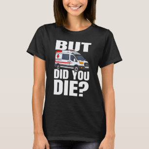0 Aber bist du gestorben - EMT EMS AMR Notfall-Ret T-Shirt