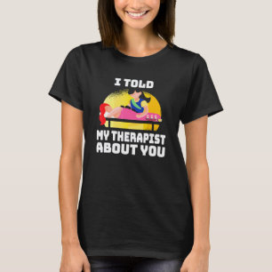 0 Ich erzählte meinem Therapeuten über dich Sarka T-Shirt
