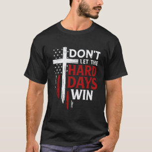 0 Lass die harten Tage nicht gewinnen Inspirierend T-Shirt
