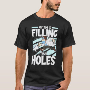 0 Mein Job ist es, Ihre Löcher zu füllen Zahn Zahn T-Shirt