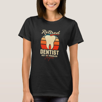 0 Ruheständler Zahnarzt Nicht Mein Problem Mehr T-Shirt