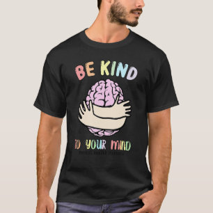 0 Sei freundlich zu deinem Verstand Menschenhirn P T-Shirt