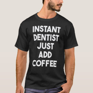 0 Sofort-Zahnarzt Einfach Kaffee Hinzufügen T-Shirt