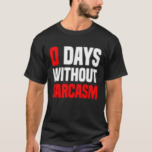 0 Tage ohne Sarcasm-Ironie und Sarcasm T-Shirt