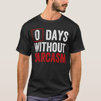 0 Tage ohne Sarkasmus - Lustiger sarkastischer Hum T-Shirt