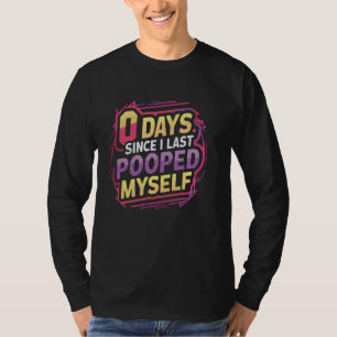 0 Tage seit ich mich das letzte Mal Gekackt habe T-Shirt