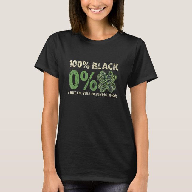 100 Black 0 Green But I'm Still Drinking Tho T-Shirt (Vorderseite)