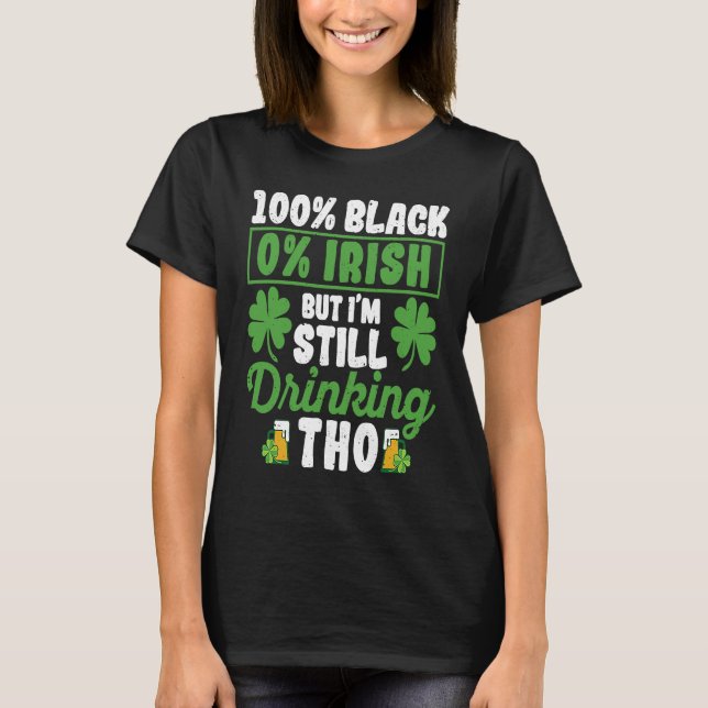100 Black 0 Irish But I'm Still Drinking Tho Shamr T-Shirt (Vorderseite)