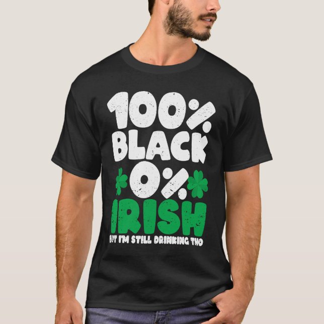 100 Black 0 Irish But I'm Still Drinking Tho Shamr T-Shirt (Vorderseite)