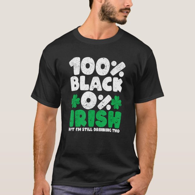100 Black 0 Irish But I'm Still Drinking Tho Shamr T-Shirt (Vorderseite)