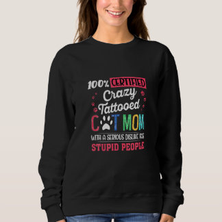 100 Certified Crazy Attooed Cat Mom With A Serious Sweatshirt