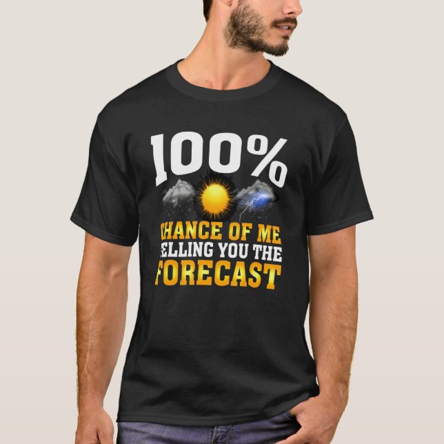 100 Chance Of Me Telling You Forecast Weather Mete T-Shirt (Vorderseite)