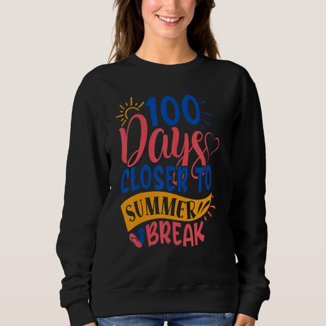 100 Days Closer To Summer Break 100th Day Teacher  Sweatshirt (Vorderseite)