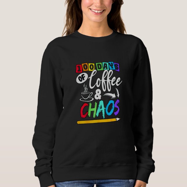 100 Days Of Coffee and Chaos 100 Days of School fo Sweatshirt (Vorderseite)