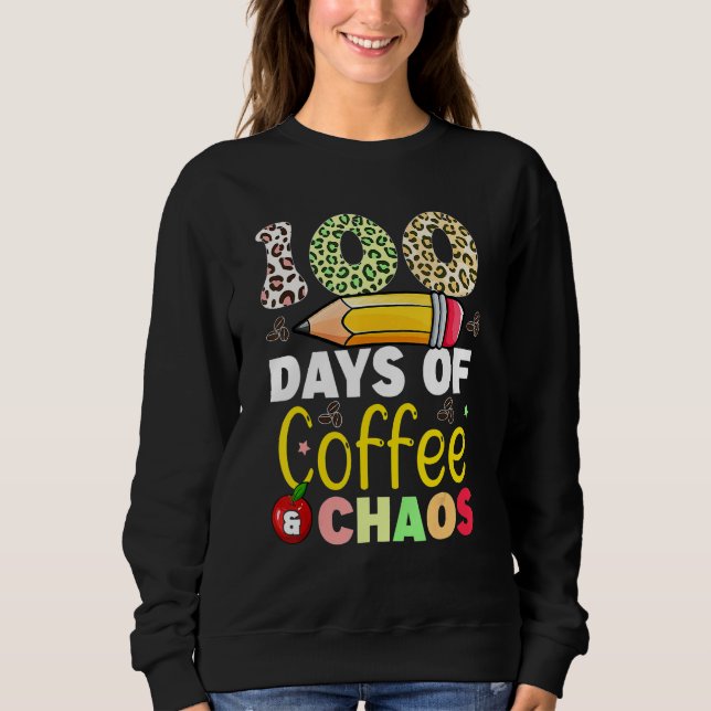 100 Days Of Coffee And Chaos 100th Day Of School F Sweatshirt (Vorderseite)