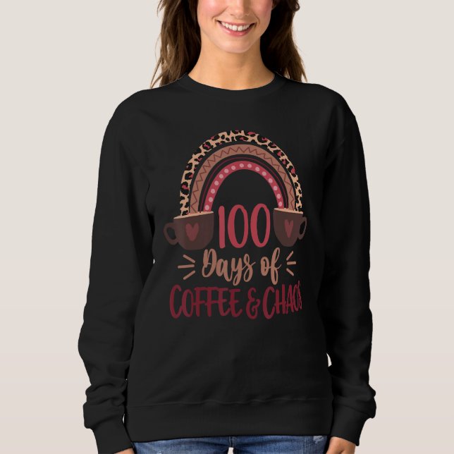 100 Days Of Coffee And Chaos 100th Day Of School R Sweatshirt (Vorderseite)