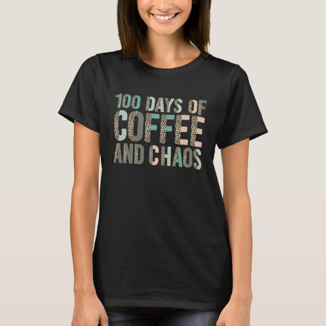 100 Days Of Coffee And Chaos  100th Day Of School  T-Shirt (Vorderseite)