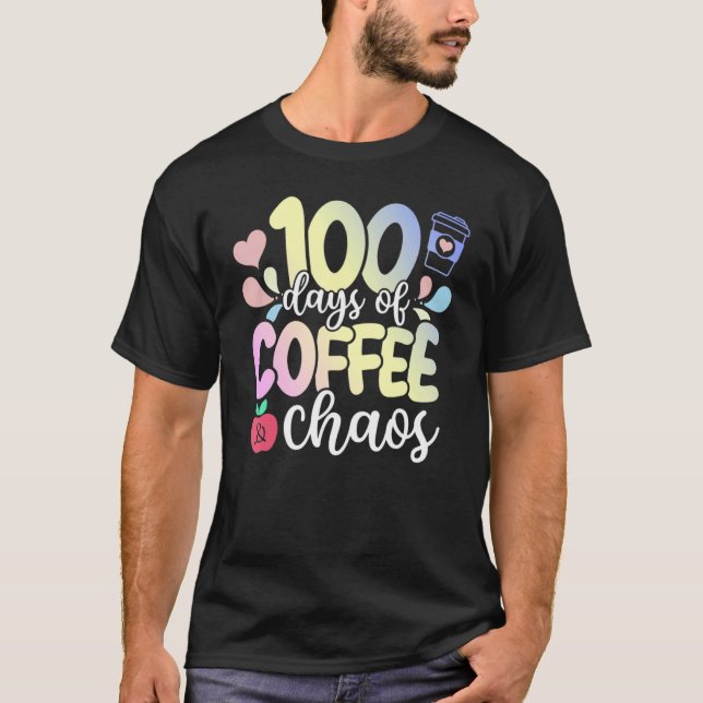 100 Days Of Coffee And Chaos 100th Day Of School T T-Shirt (Vorderseite)