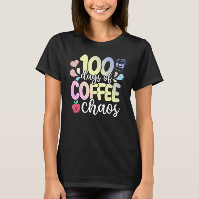 100 Days Of Coffee And Chaos 100th Day Of School T T-Shirt (Vorderseite)