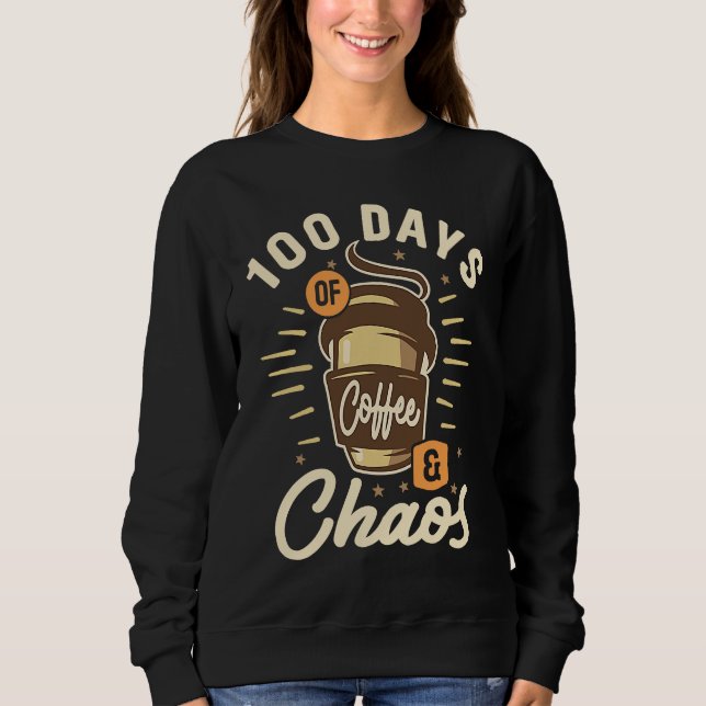 100 Days Of Coffee & Chaos  100th Day Of School Te Sweatshirt (Vorderseite)