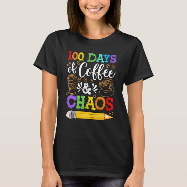 100 Days Of Coffee & Chaos 100th Day School Teache T-Shirt (Vorderseite)