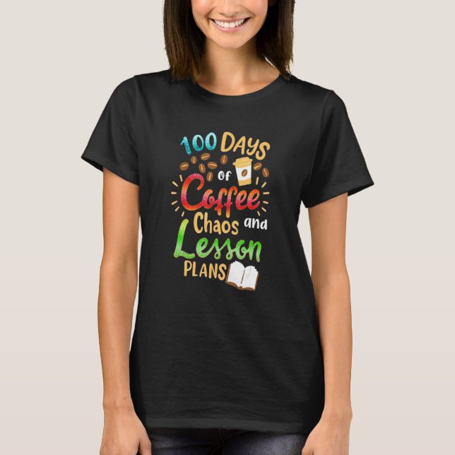 100 Days Of Coffee Chaos Lesson & Plans 100th Day  T-Shirt (Vorderseite)