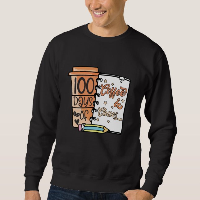 100 Days Of Coffee & Chaos Teachers 100th Day Of S Sweatshirt (Vorderseite)