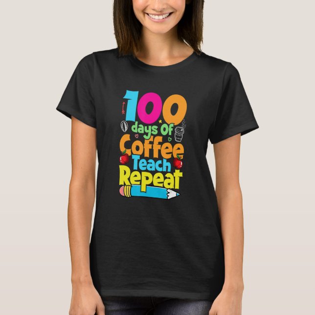 100 Days Of Coffee Teach Repeat  Student Teacher T-Shirt (Vorderseite)