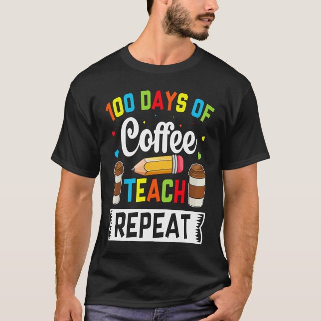 100 Days of Coffee Teach Repeat Teacher Coffe Caff T-Shirt (Vorderseite)