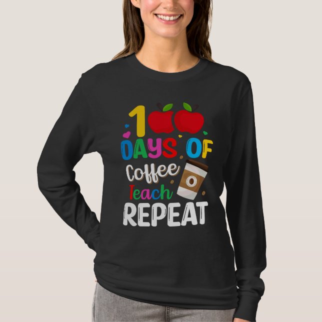 100 Days of Coffee Teach Repeat Teacher Coffe Caff T-Shirt (Vorderseite)