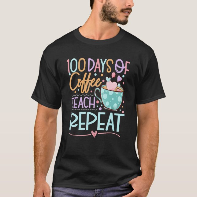 100 Days Of Coffee Teach Repeat Teachers 100th Day T-Shirt (Vorderseite)